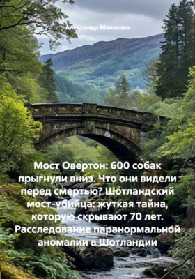 Мост Овертон: 600 собак прыгнули вниз. Что они видели перед смертью? Шотландский мост-убийца: жуткая тайна, которую скрывают 70 лет. Расследование паранормальной аномалии в Шотландии