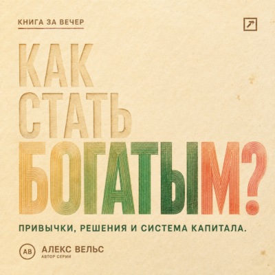 Как стать богатым? Финансовые привычки, решения и система накопления капитала