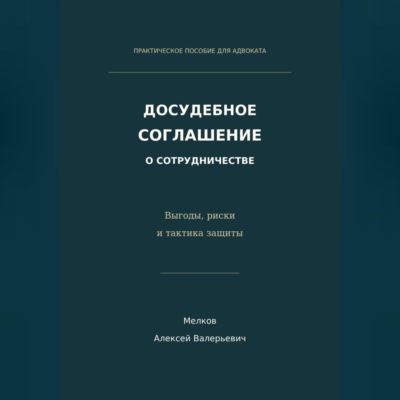 Досудебное соглашение о сотрудничестве. Выгоды, риски и тактика защиты