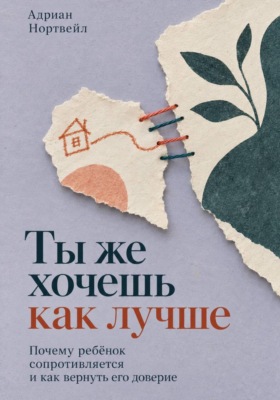 Ты же хочешь как лучше. Почему ребёнок сопротивляется и как вернуть его доверие