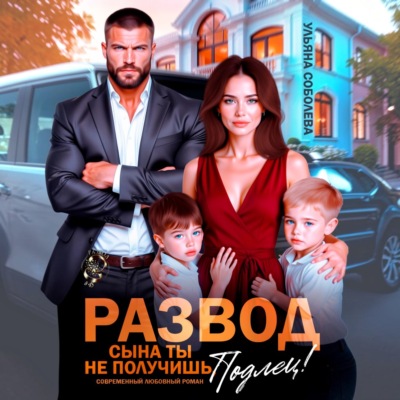 Развод. Сына ты не получишь, подлец!