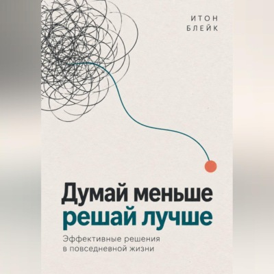 Думай меньше, решай лучше. Эффективные решения в повседневной жизни