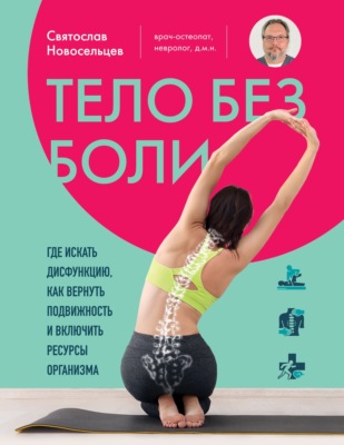 Тело без боли. Где искать дисфункцию, как вернуть подвижность и включить ресурсы организма