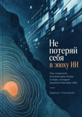 Не потеряй себя в эпоху ИИ. Как сохранить внутреннюю опору в мире, который меняется быстрее тебя