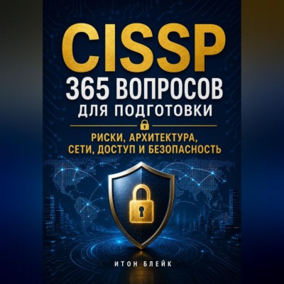 CISSP. 365 вопросов для подготовки. Риски, архитектура, сети, доступ и безопасность