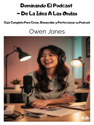 Dominando El Podcast – De La Idea A Las Ondas