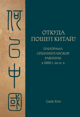 Откуда пошел Китай? Панорама Среднекитайской равнины в 2000 г. до н.э.