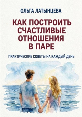 Как построить счастливые отношения в паре. Практические советы на каждый день