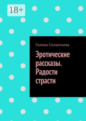 Эротические рассказы. Радости страсти