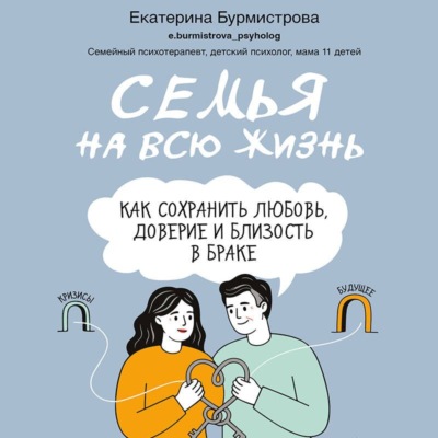 Семья на всю жизнь. Как сохранить любовь, доверие и близость в браке