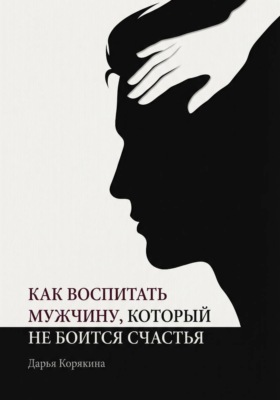 Как воспитать мужчину, который не боится счастья? Почему мальчики вырастают в мужчин-мучеников и как разорвать этот сценарий