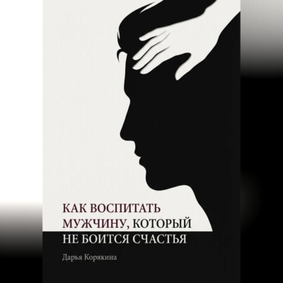 Как воспитать мужчину, который не боится счастья? Почему мальчики вырастают в мужчин-мучеников и как разорвать этот сценарий