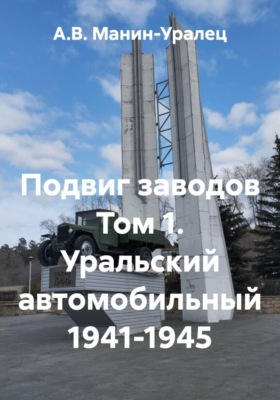 Подвиг заводов Том 1. Уральский автомобильный 1941-1945