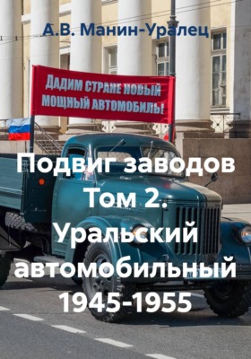 Подвиг заводов. Том 2. Уральский автомобильный 1945-1955