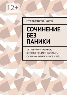 Сочинение без паники. 15 типичных ошибок, которые мешают написать сильную работу на ОГЭ и ЕГЭ