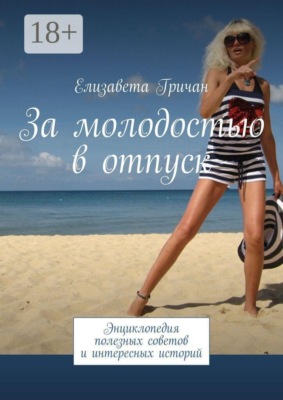 За молодостью в отпуск. Энциклопедия полезных советов и интересных историй