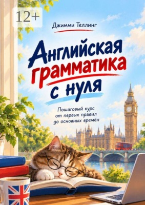 Английская грамматика с нуля. Пошаговый курс от первых правил до основных времён