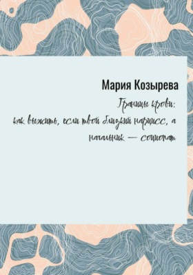 «Границы крови: как выжить, если твой близкий нарцисс, а начальник — социопат»