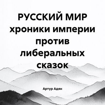 РУССКИЙ МИР хроники империи против либеральных сказок
