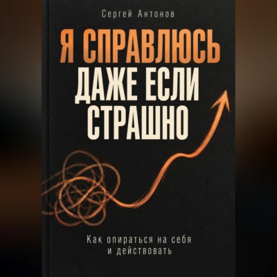 Я справлюсь, даже если страшно. Как опираться на себя и действовать