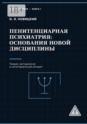 Пенитенциарная психиатрия: основания новой дисциплины. Теория, методология и категориальный аппарат