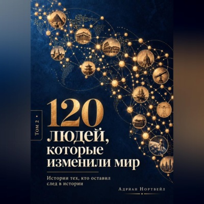 120 людей, которые изменили мир. Истории тех, кто оставил след в истории