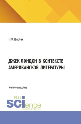 Джек Лондон в контексте американской литературы. (Аспирантура, Бакалавриат, Магистратура). Учебное пособие.