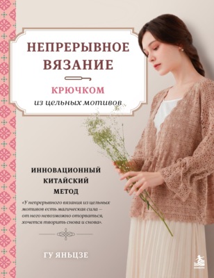 Непрерывное вязание крючком из цельных мотивов. Инновационный китайский метод