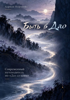 Быть в Дао. Современный путеводитель по «Дао дэ цзин»
