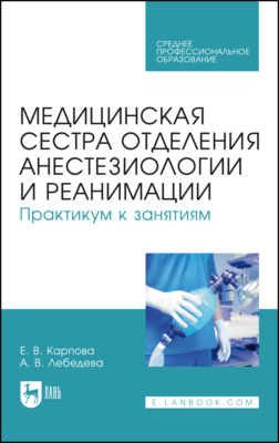 Медицинская сестра отделения анестезиологии и реанимации. Практикум к занятиям. Учебное пособие для СПО. 4-е издание, стереотипное