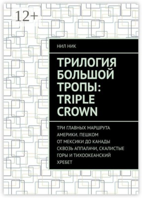 Трилогия большой тропы: Triple crown. Три главных маршрута Америки. Пешком от Мексики до Канады сквозь Аппалачи, Скалистые горы и Тихоокеанский хребет