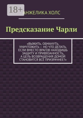 Предсказание Чарли. Выжить, обмануть, уничтожить — но что делать, если вместо врагов находишь защиту и привязанность, а цель возвращения домой становится всё призрачнее?