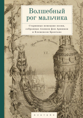 Волшебный рог мальчика. Старинные немецкие песни, собранные Ахимом фон Арнимом и Клеменсом Брентано
