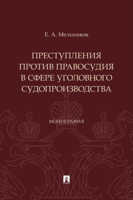 Преступления против правосудия в сфере уголовного судопроизводства. Монография
