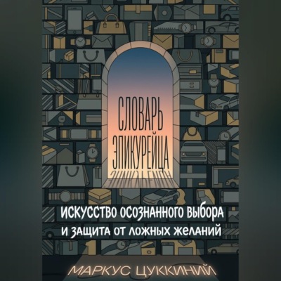 Словарь эпикурейца: искусство осознанного выбора и защита от ложных желаний