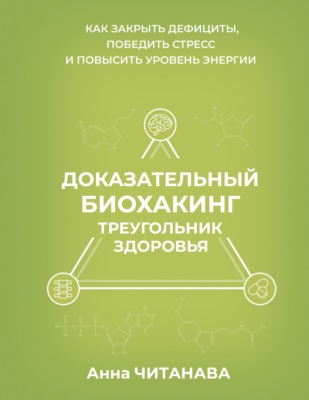 Доказательный биохакинг. Треугольник здоровья. Как закрыть дефициты, победить стресс и повысить уровень энергии