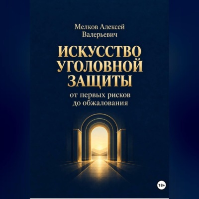 Искусство уголовной защиты от первых рисков до обжалования