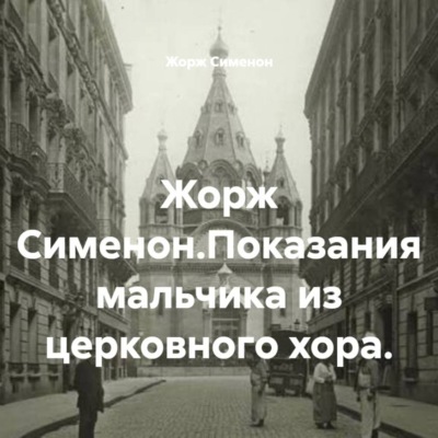 Жорж Сименон.Показания мальчика из церковного хора.