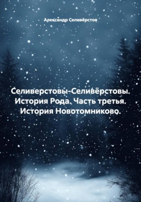 Селиверстовы-Селивёрстовы. История Рода. Часть третья. История Новотомниково