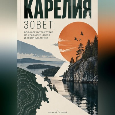 Карелия зовёт: Большое путешествие по краю озёр, лесов и северных легенд