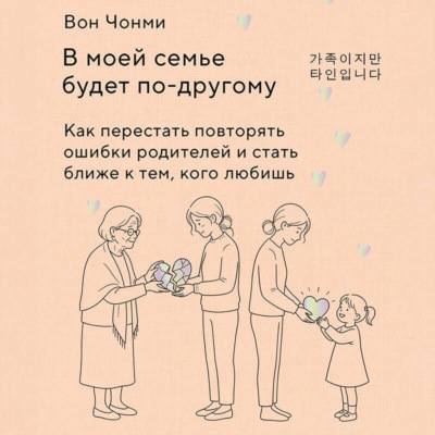 В моей семье будет по-другому. Как перестать повторять ошибки родителей и стать ближе к тем, кого любишь