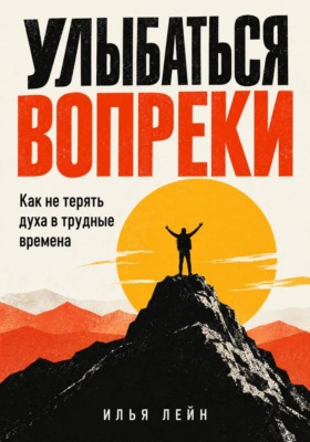 Улыбаться вопреки. Как не терять духа в трудные времена
