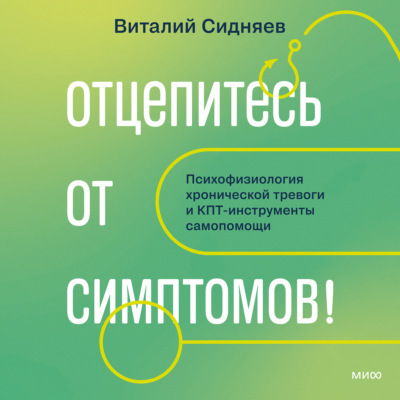 Отцепитесь от симптомов! Психофизиология хронической тревоги и КПТ-инструменты самопомощи