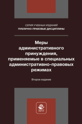 Меры административного принуждения, применяемые в специальных административно-правовых режимах. Учебное пособие для студентов вузов, обучающихся по направлению «Юриспруденция»