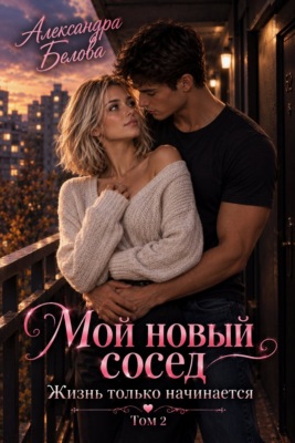 Мой новый сосед. Жизнь только начинается. Том 2