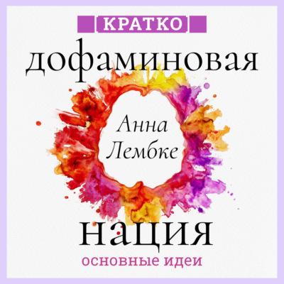 Дофаминовая нация. Поиск равновесия в эпоху излишеств. Анна Лембке. Кратко