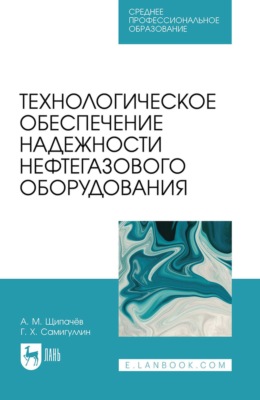 Технологическое обеспечение надежности нефтегазового оборудования. Учебное пособие для СПО