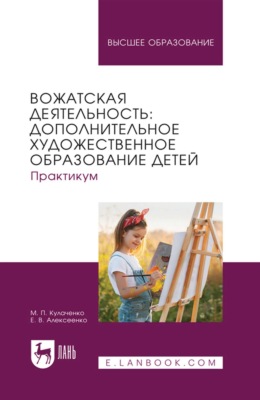 Вожатская деятельность: дополнительное художественное образование детей. Практикум. Учебное пособие для вузов