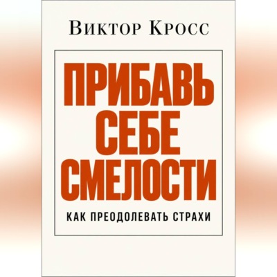 Прибавь себе смелости. Как преодолевать страхи