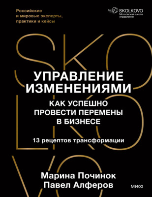 Управление изменениями. Как успешно провести перемены в бизнесе. 13 рецептов трансформации